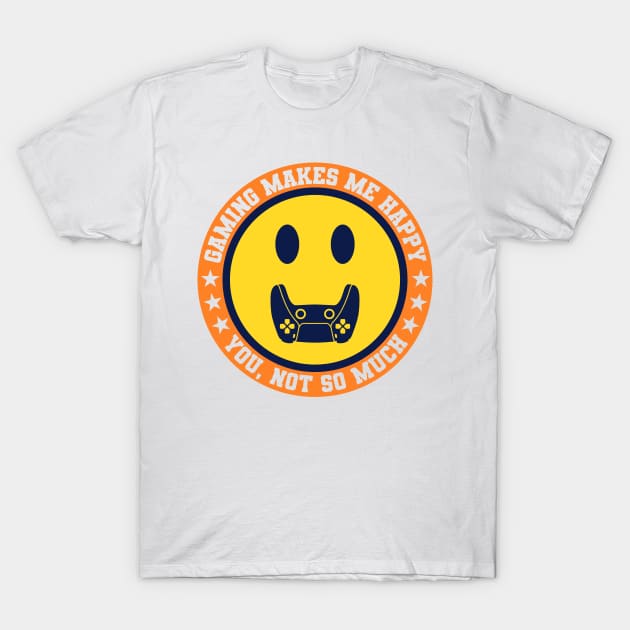 Gaming Makes Me Happy You Not So Much V2 T-Shirt by Sachpica